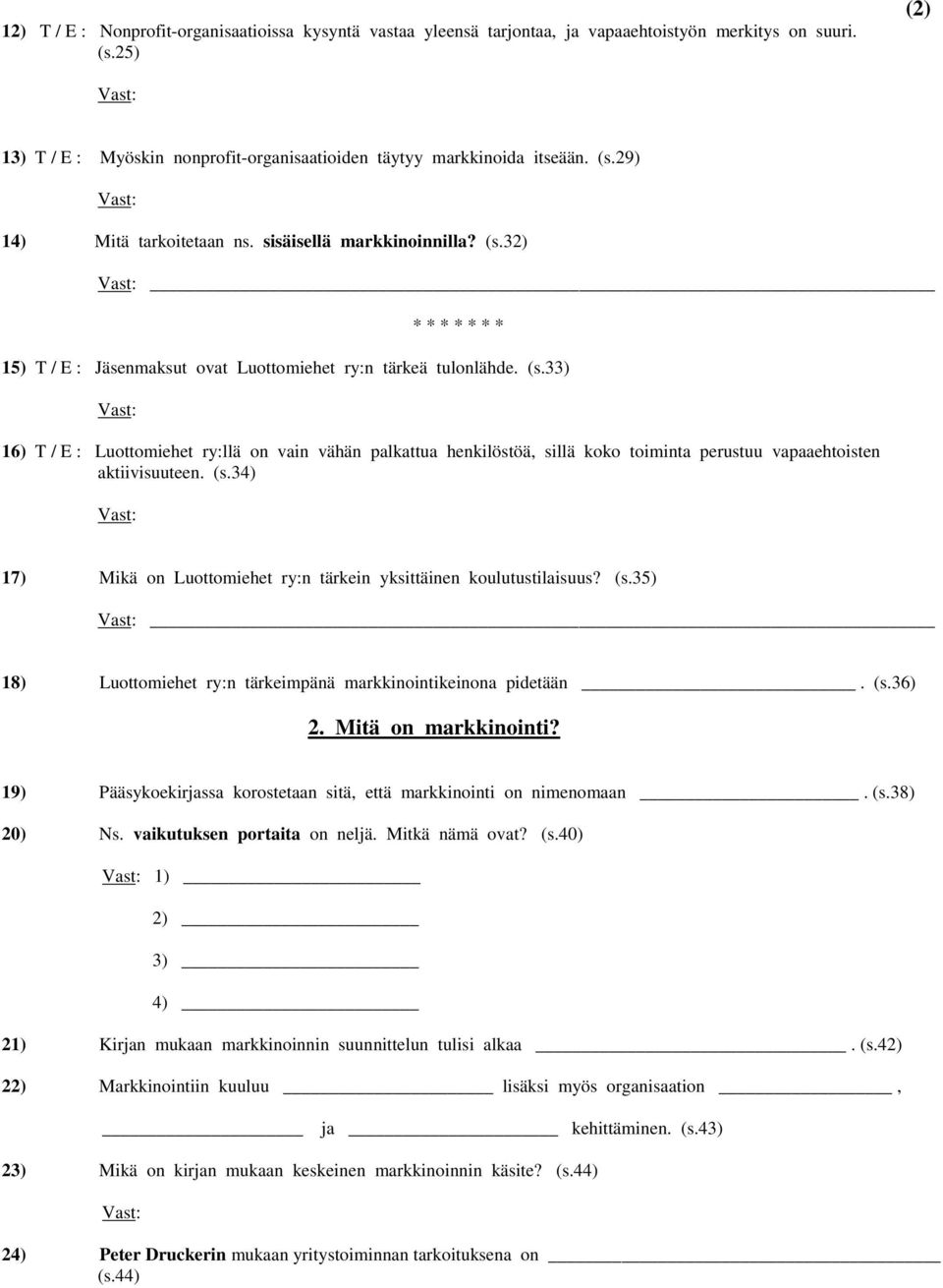(s.34) 17) Mikä on Luottomiehet ry:n tärkein yksittäinen koulutustilaisuus? (s.35) 18) Luottomiehet ry:n tärkeimpänä markkinointikeinona pidetään. (s.36) 2. Mitä on markkinointi?