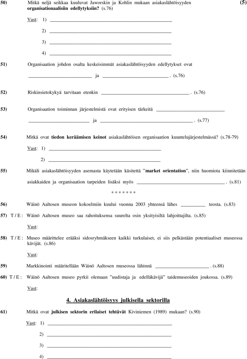 (s.77) 54) Mitkä ovat tiedon keräämisen keinot asiakaslähtöisen organisaation kuuntelujärjestelmässä? (s.