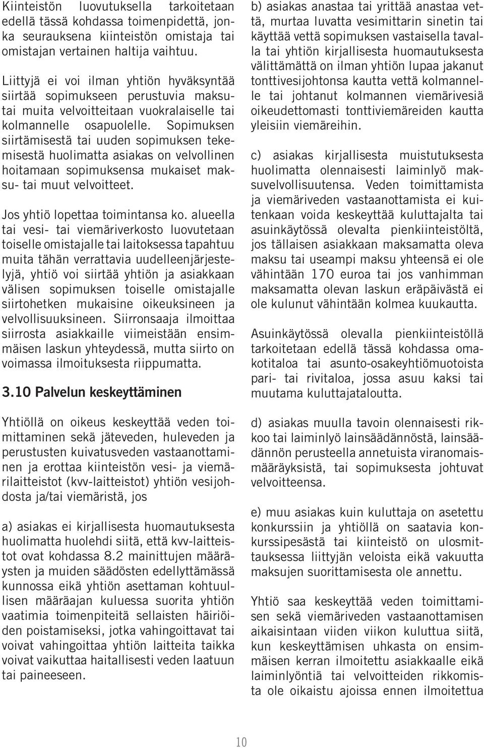 Sopimuksen siirtämisestä tai uuden sopimuksen tekemisestä huolimatta asiakas on velvollinen hoitamaan sopimuksensa mukaiset maksu- tai muut velvoitteet. Jos yhtiö lopettaa toimintansa ko.
