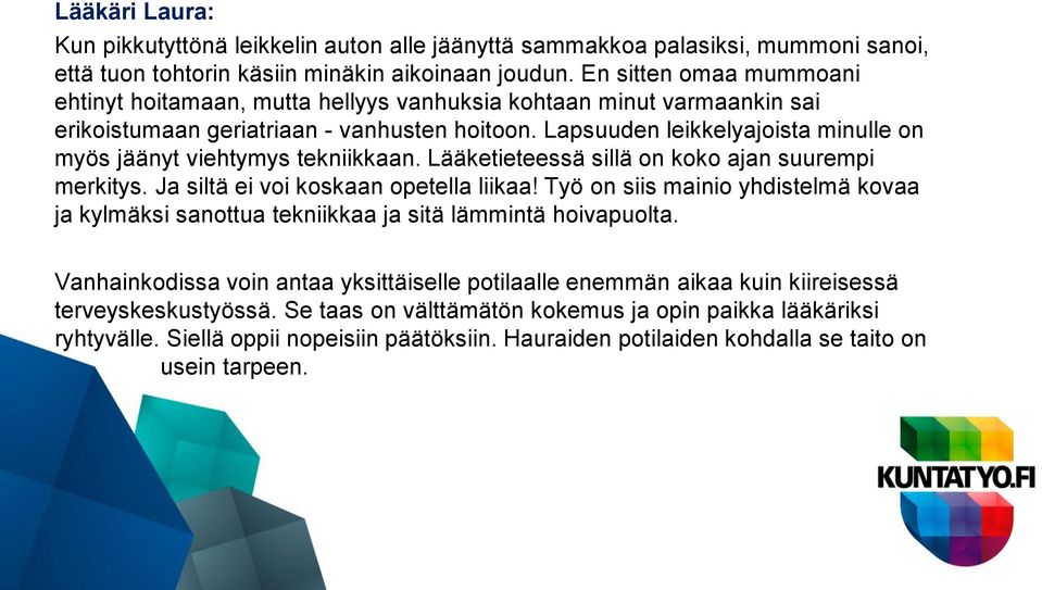 Lapsuuden leikkelyajoista minulle on myös jäänyt viehtymys tekniikkaan. Lääketieteessä sillä on koko ajan suurempi merkitys. Ja siltä ei voi koskaan opetella liikaa!