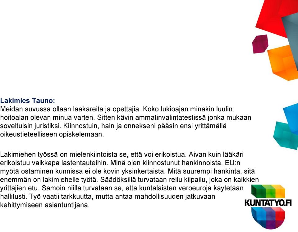 Aivan kuin lääkäri erikoistuu vaikkapa lastentauteihin. Minä olen kiinnostunut hankinnoista. EU:n myötä ostaminen kunnissa ei ole kovin yksinkertaista.