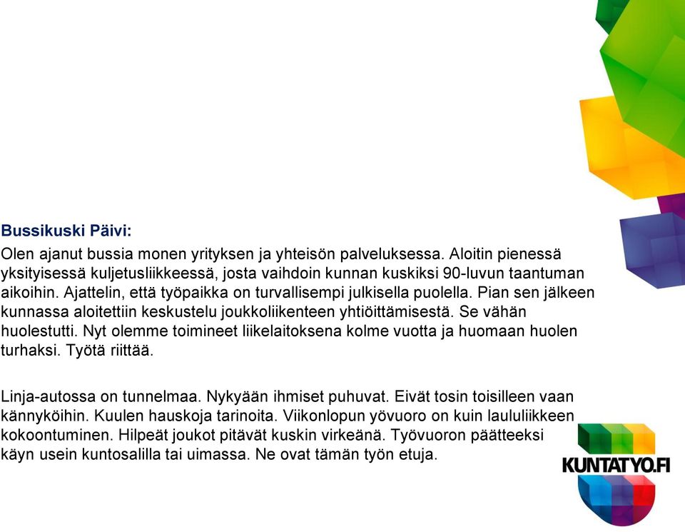 Nyt olemme toimineet liikelaitoksena kolme vuotta ja huomaan huolen turhaksi. Työtä riittää. Linja-autossa on tunnelmaa. Nykyään ihmiset puhuvat. Eivät tosin toisilleen vaan kännyköihin.