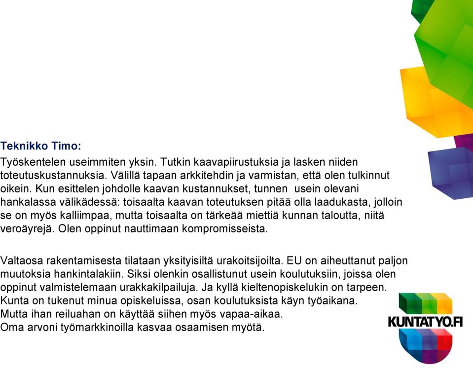 miettiä kunnan taloutta, niitä veroäyrejä. Olen oppinut nauttimaan kompromisseista. Valtaosa rakentamisesta tilataan yksityisiltä urakoitsijoilta. EU on aiheuttanut paljon muutoksia hankintalakiin.