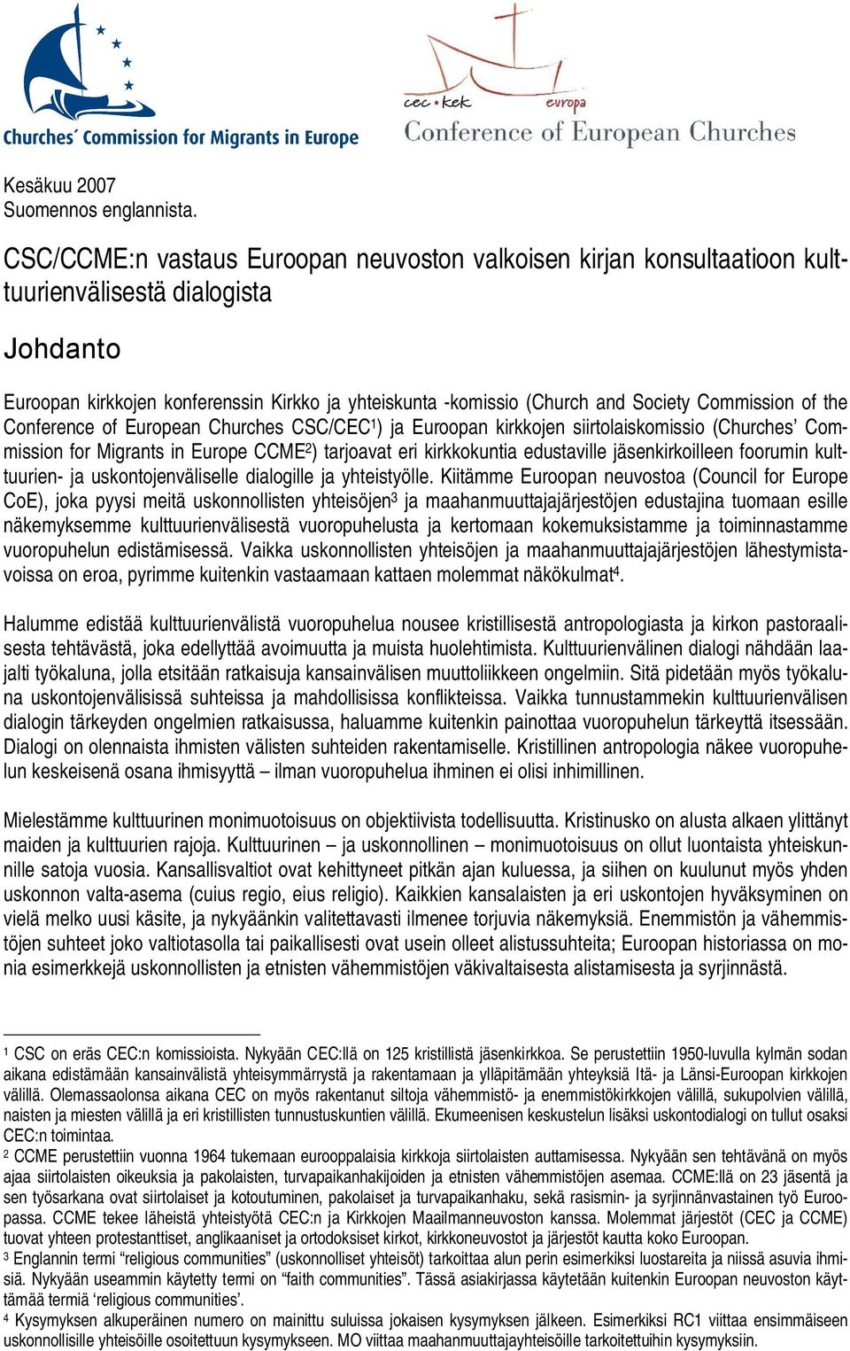 Commission of the Conference of European Churches CSC/CEC 1 ) ja Euroopan kirkkojen siirtolaiskomissio (Churches Commission for Migrants in Europe CCME 2 ) tarjoavat eri kirkkokuntia edustaville