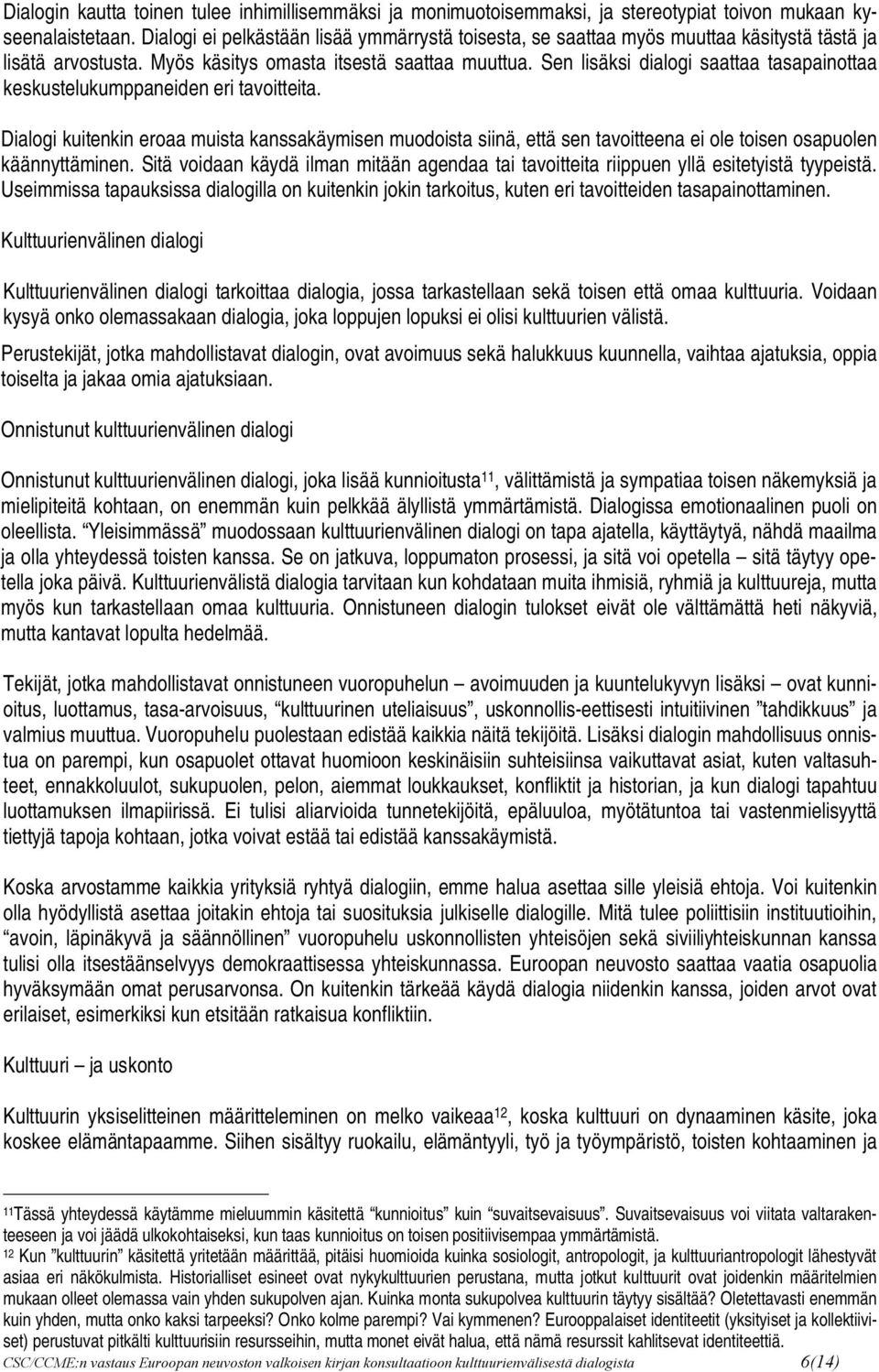 Sen lisäksi dialogi saattaa tasapainottaa keskustelukumppaneiden eri tavoitteita.