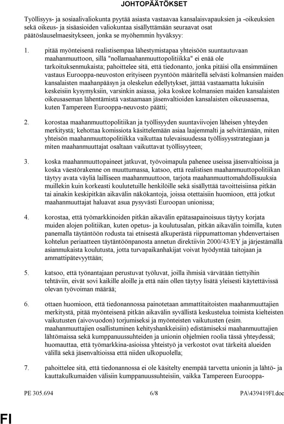 pitää myönteisenä realistisempaa lähestymistapaa yhteisöön suuntautuvaan maahanmuuttoon, sillä "nollamaahanmuuttopolitiikka" ei enää ole tarkoituksenmukaista; pahoittelee sitä, että tiedonanto, jonka