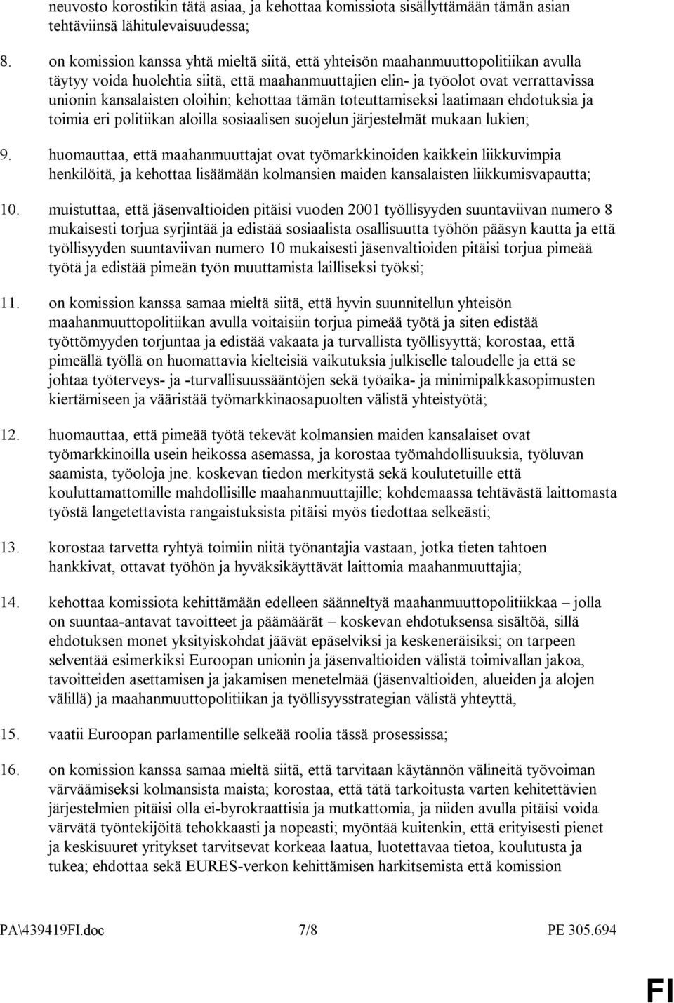 oloihin; kehottaa tämän toteuttamiseksi laatimaan ehdotuksia ja toimia eri politiikan aloilla sosiaalisen suojelun järjestelmät mukaan lukien; 9.