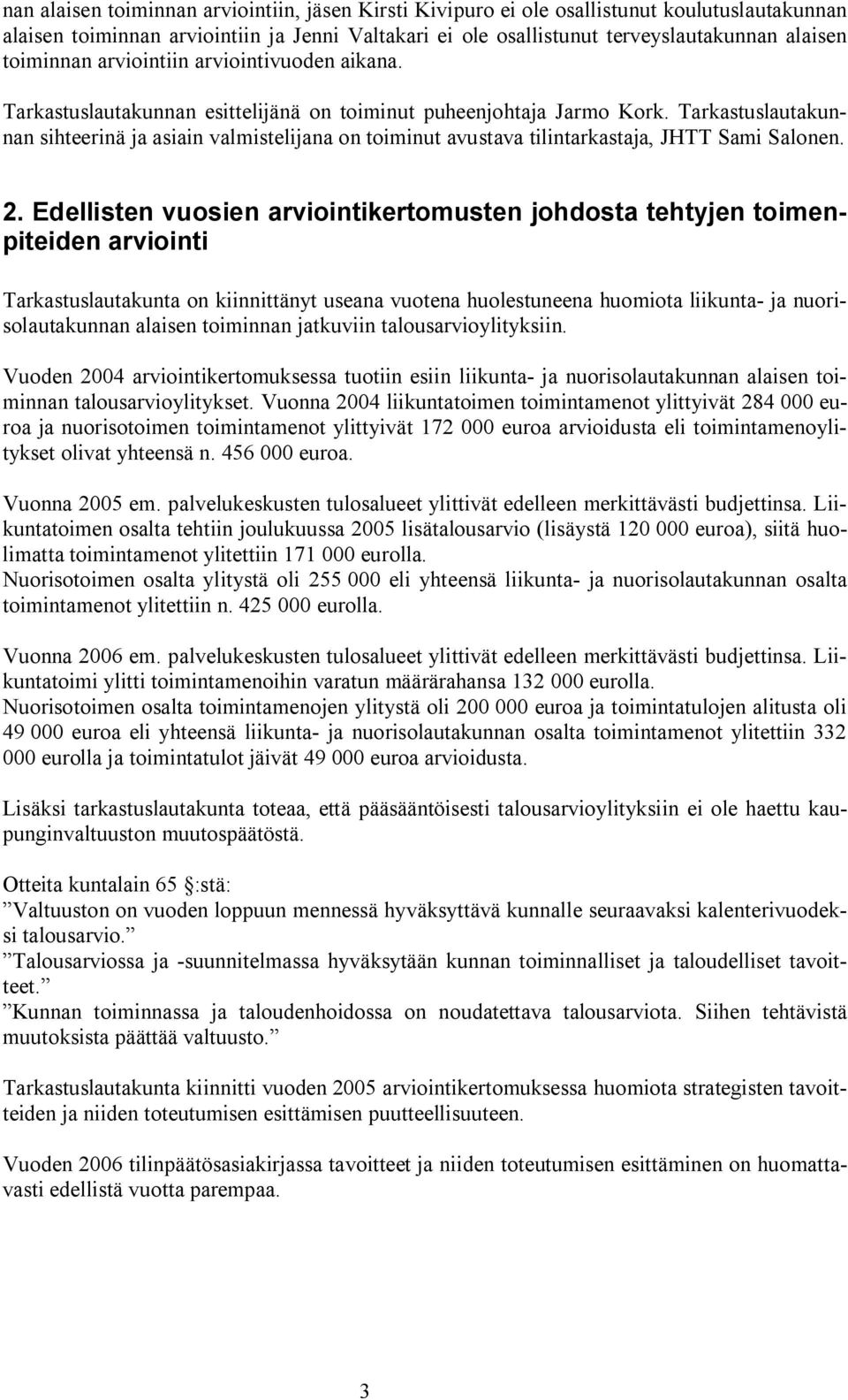 Tarkastuslautakunnan sihteerinä ja asiain valmistelijana on toiminut avustava tilintarkastaja, JHTT Sami Salonen. 2.