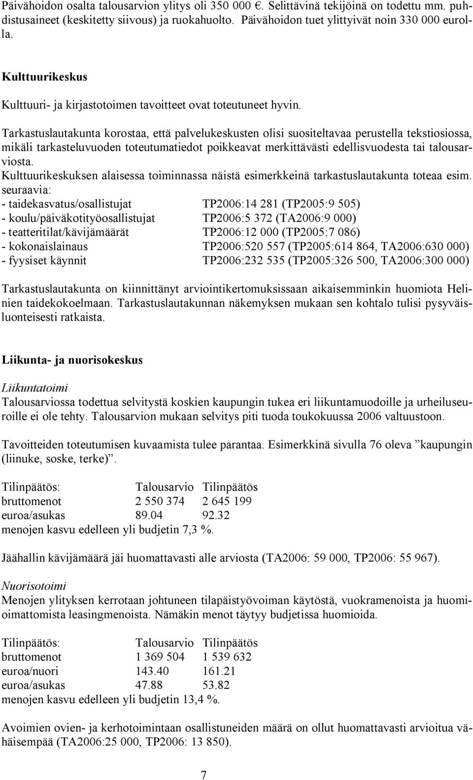 Tarkastuslautakunta korostaa, että palvelukeskusten olisi suositeltavaa perustella tekstiosiossa, mikäli tarkasteluvuoden toteutumatiedot poikkeavat merkittävästi edellisvuodesta tai talousarviosta.