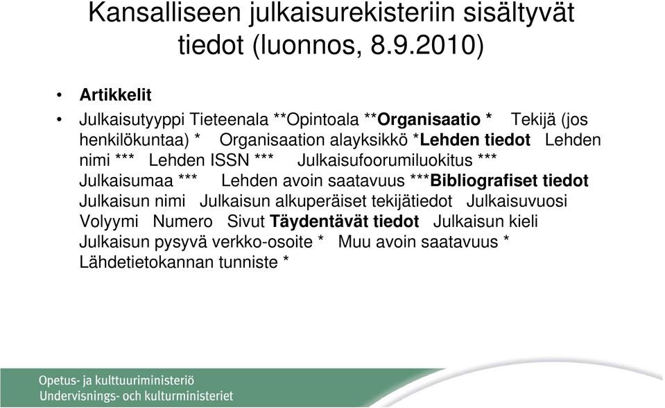 tiedot Lehden nimi *** Lehden ISSN *** Julkaisufoorumiluokitus *** Julkaisumaa *** Lehden avoin saatavuus ***Bibliografiset tiedot