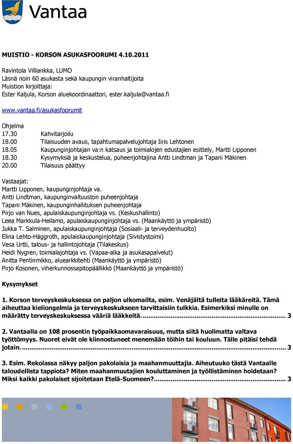 05 Kaupunginjohtajan va:n katsaus ja toimialojen edustajien esittely, Martti Lipponen 18.30 Kysymyksiä ja keskustelua, puheenjohtajina Antti Lindtman ja Tapani Mäkinen 20.