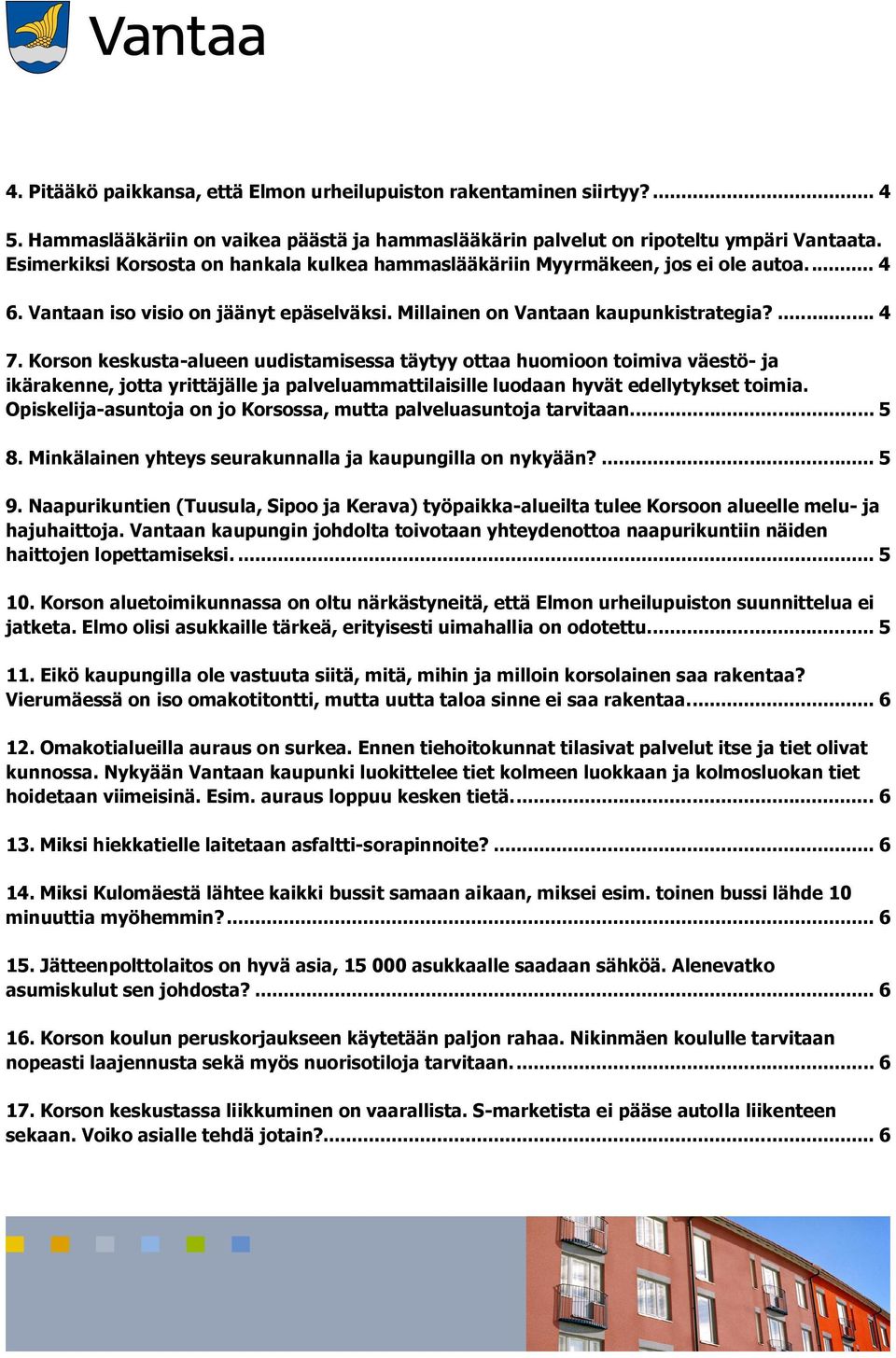 Korson keskusta-alueen uudistamisessa täytyy ottaa huomioon toimiva väestö- ja ikärakenne, jotta yrittäjälle ja palveluammattilaisille luodaan hyvät edellytykset toimia.