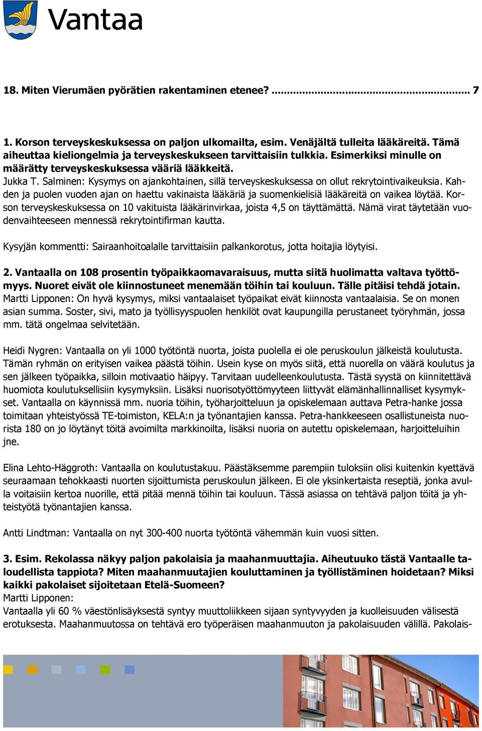 Salminen: Kysymys on ajankohtainen, sillä terveyskeskuksessa on ollut rekrytointivaikeuksia. Kahden ja puolen vuoden ajan on haettu vakinaista lääkäriä ja suomenkielisiä lääkäreitä on vaikea löytää.