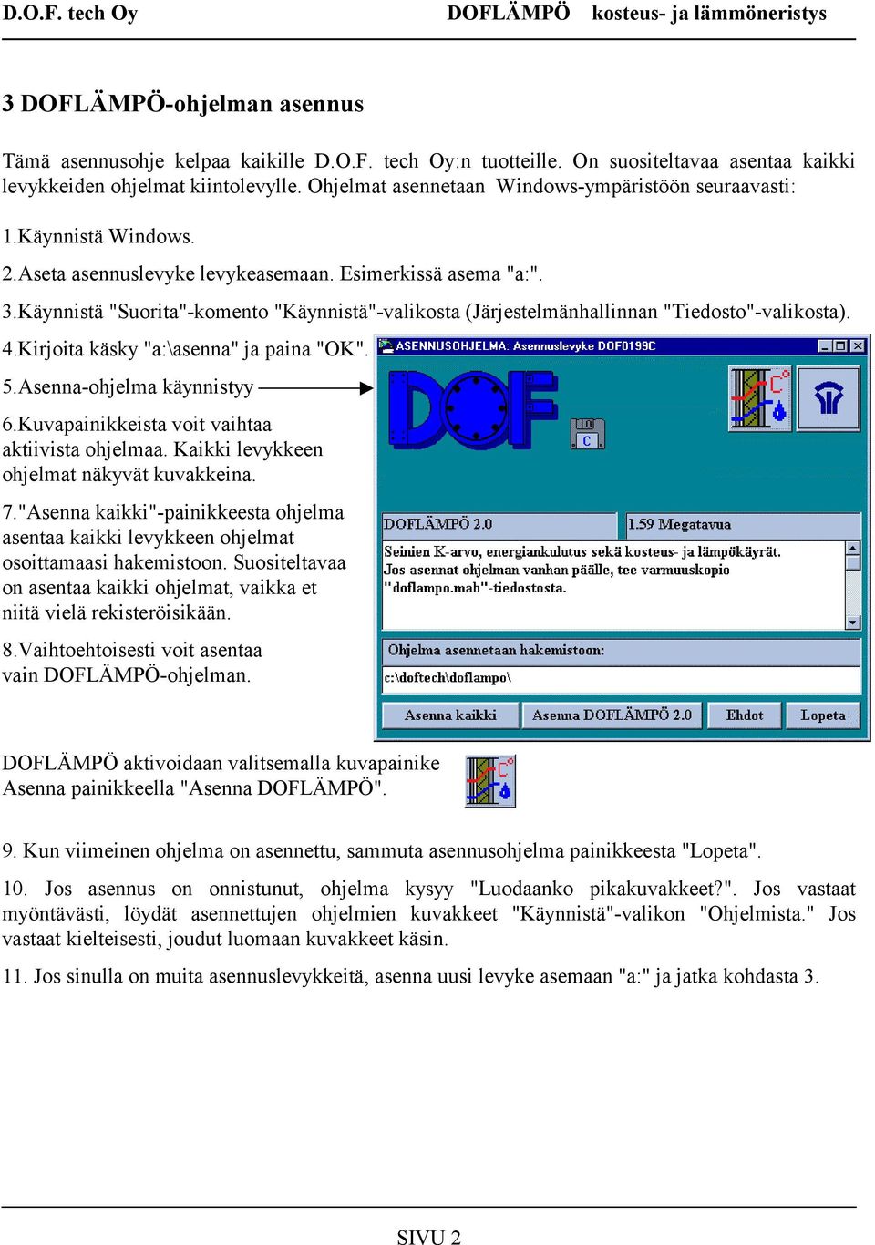 Käynnistä "Suorita"-komento "Käynnistä"-valikosta (Järjestelmänhallinnan "Tiedosto"-valikosta). 4.Kirjoita käsky "a:\asenna" ja paina "OK". 5.Asenna-ohjelma käynnistyy 6.
