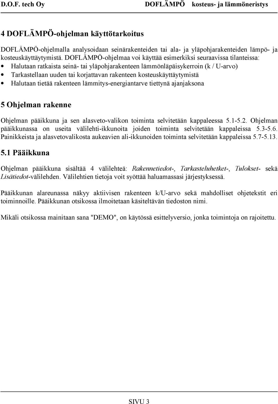 kosteuskäyttäytymistä Halutaan tietää rakenteen lämmitys-energiantarve tiettynä ajanjaksona 5 Ohjelman rakenne Ohjelman pääikkuna ja sen alasveto-valikon toiminta selvitetään kappaleessa 5.1-5.2.