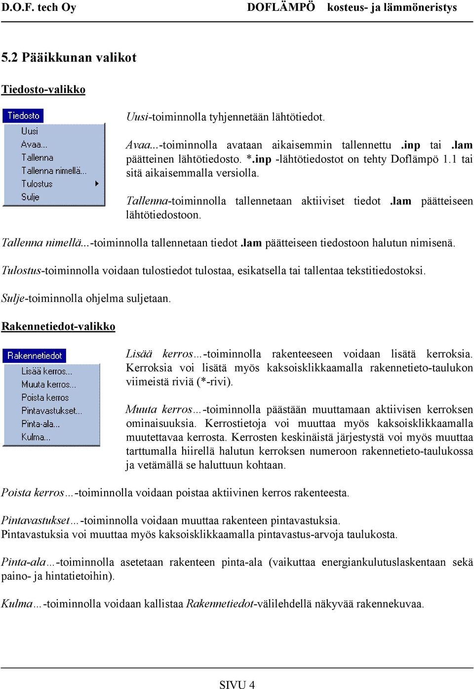 ..-toiminnolla tallennetaan tiedot.lam päätteiseen tiedostoon halutun nimisenä. Tulostus-toiminnolla voidaan tulostiedot tulostaa, esikatsella tai tallentaa tekstitiedostoksi.