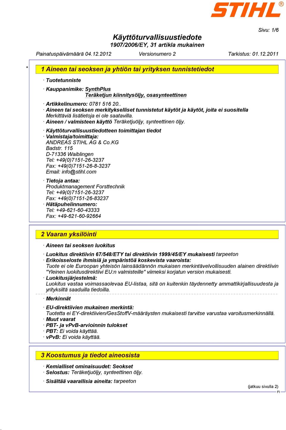 Käyttöturvallisuustiedotteen toimittajan tiedot Valmistaja/toimittaja: ANDREAS STIHL AG & Co.KG Badstr. 115 D-71336 Waiblingen Tel: +49(0)7151-26-3237 Fax: +49(0)7151-26-8-3237 Email: info@stihl.