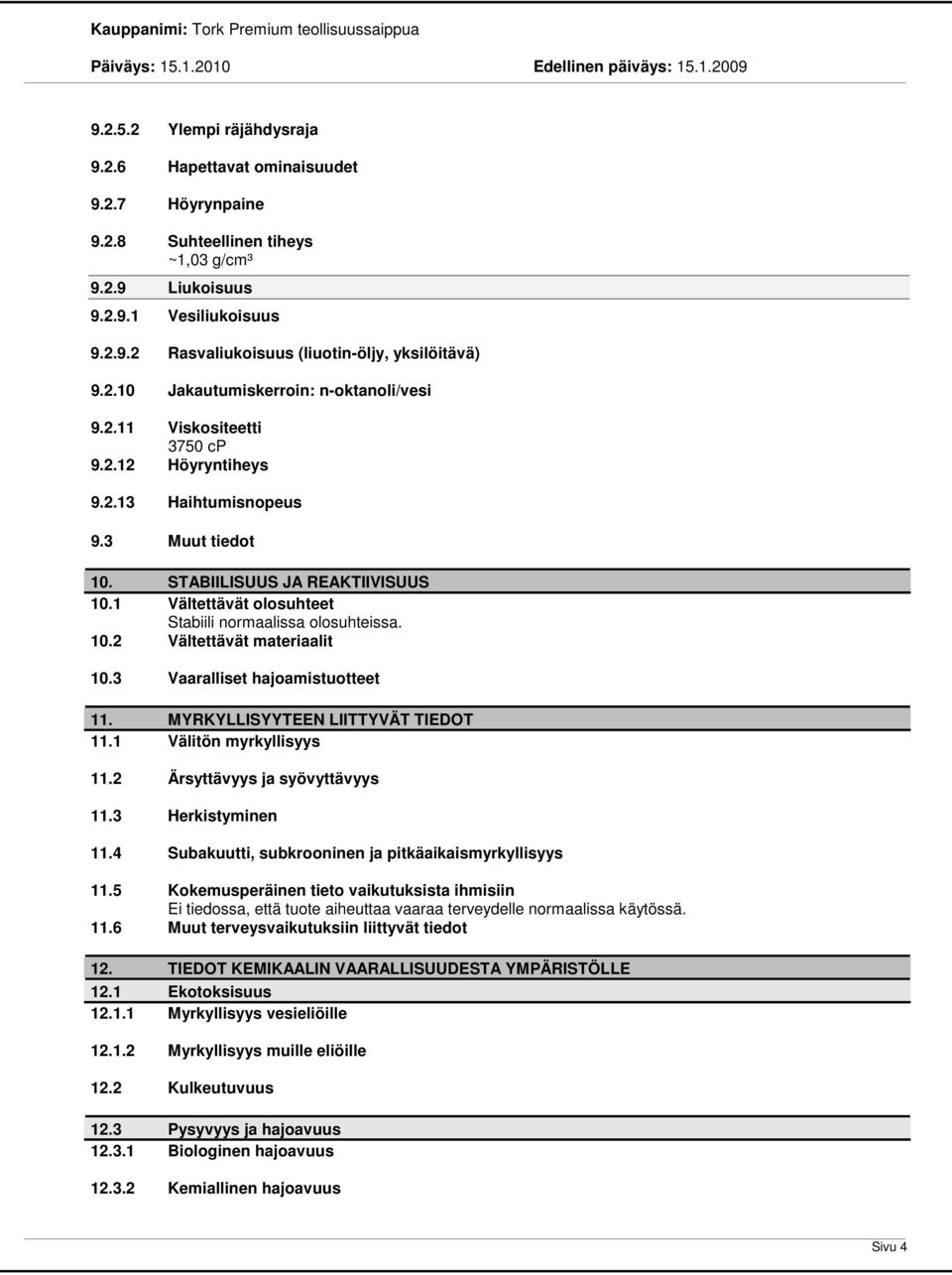 1 Vältettävät olosuhteet Stabiili normaalissa olosuhteissa. 10.2 Vältettävät materiaalit 10.3 Vaaralliset hajoamistuotteet 11. MYRKYLLISYYTEEN LIITTYVÄT TIEDOT 11.1 Välitön myrkyllisyys 11.