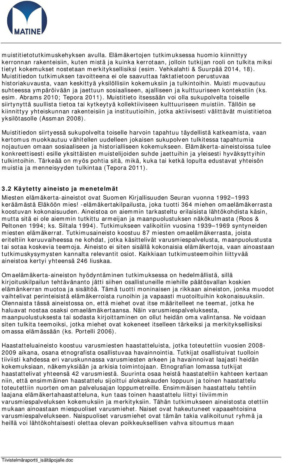 Vehkalahti & Suurpää 2014, 18). Muistitiedon tutkimuksen tavoitteena ei ole saavuttaa faktatietoon perustuvaa historiakuvausta, vaan keskittyä yksilöllisiin kokemuksiin ja tulkintoihin.