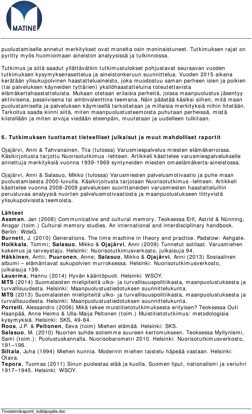 Vuoden 2015 aikana kerätään ylisukupolvinen haastatteluaineisto, joka muodostuu saman perheen isien ja poikien (tai palveluksen käyneiden tyttärien) yksilöhaastatteluina toteutettavista