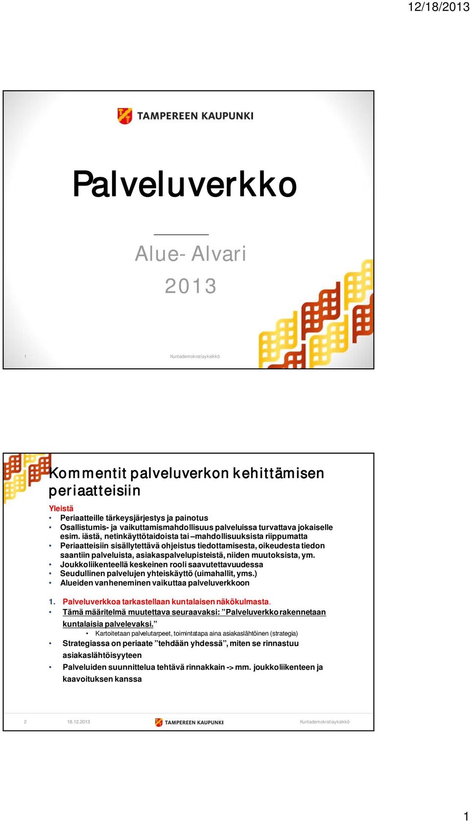 muutoksista, ym. Joukkoliikenteellä keskeinen rooli saavutettavuudessa Seudullinen palvelujen yhteiskäyttö (uimahallit, yms.) Alueiden vanheneminen vaikuttaa palveluverkkoon 1.