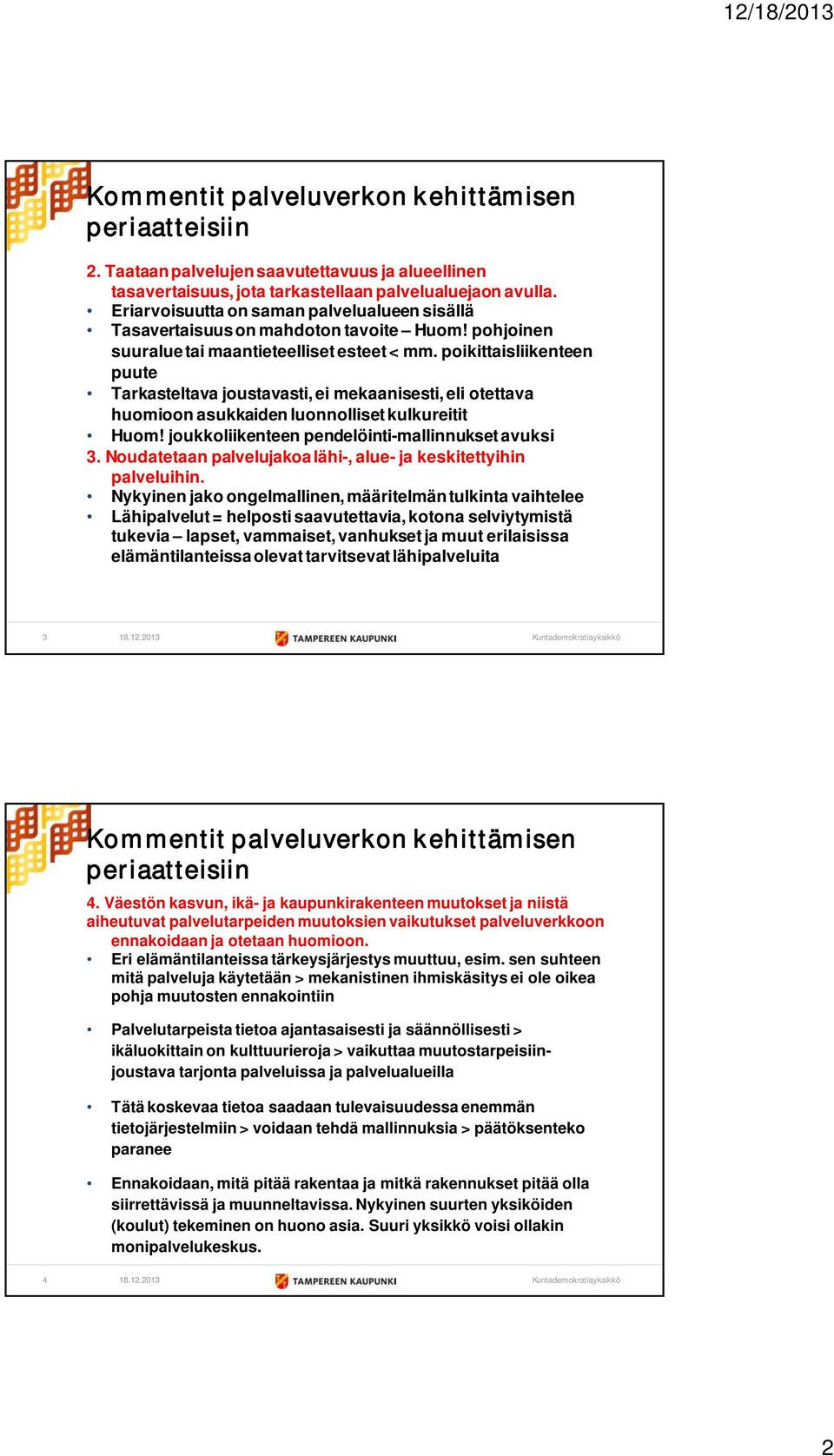 joukkoliikenteen pendelöinti-mallinnukset avuksi 3. Noudatetaan palvelujakoa lähi-, alue- ja keskitettyihin palveluihin.