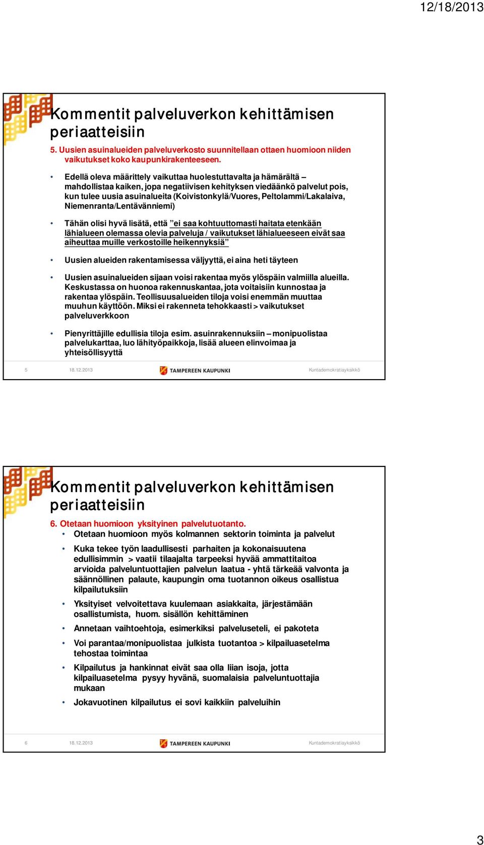 Peltolammi/Lakalaiva, Niemenranta/Lentävänniemi) Tähän olisi hyvä lisätä, että ei saa kohtuuttomasti haitata etenkään lähialueen olemassa olevia palveluja / vaikutukset lähialueeseen eivät saa
