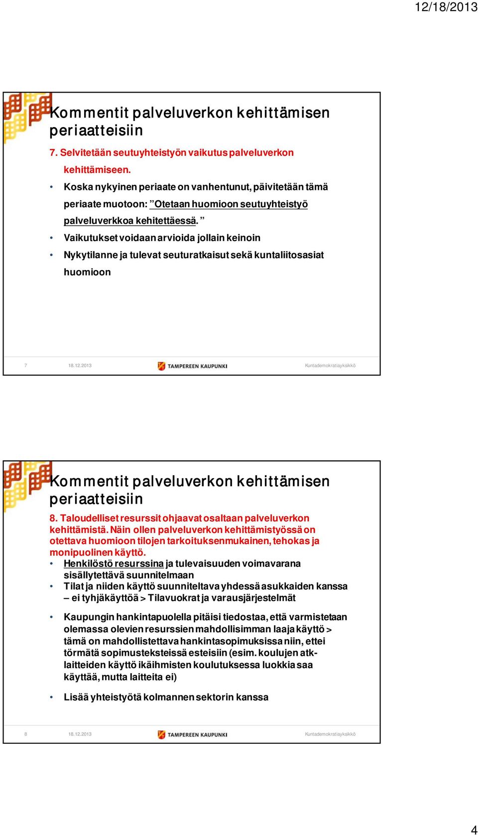 Vaikutukset voidaan arvioida jollain keinoin Nykytilanne ja tulevat seuturatkaisut sekä kuntaliitosasiat huomioon 7 8. Taloudelliset resurssit ohjaavat osaltaan palveluverkon kehittämistä.