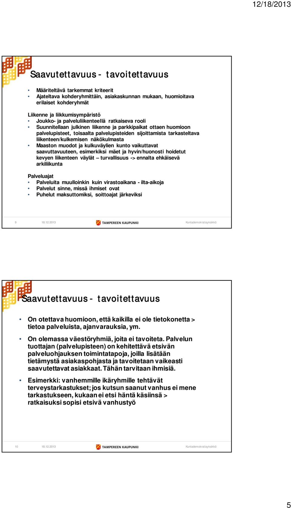 näkökulmasta Maaston muodot ja kulkuväylien kunto vaikuttavat saavuttavuuteen, esimerkiksi mäet ja hyvin/huonosti hoidetut kevyen liikenteen väylät turvallisuus -> ennalta ehkäisevä arkiliikunta