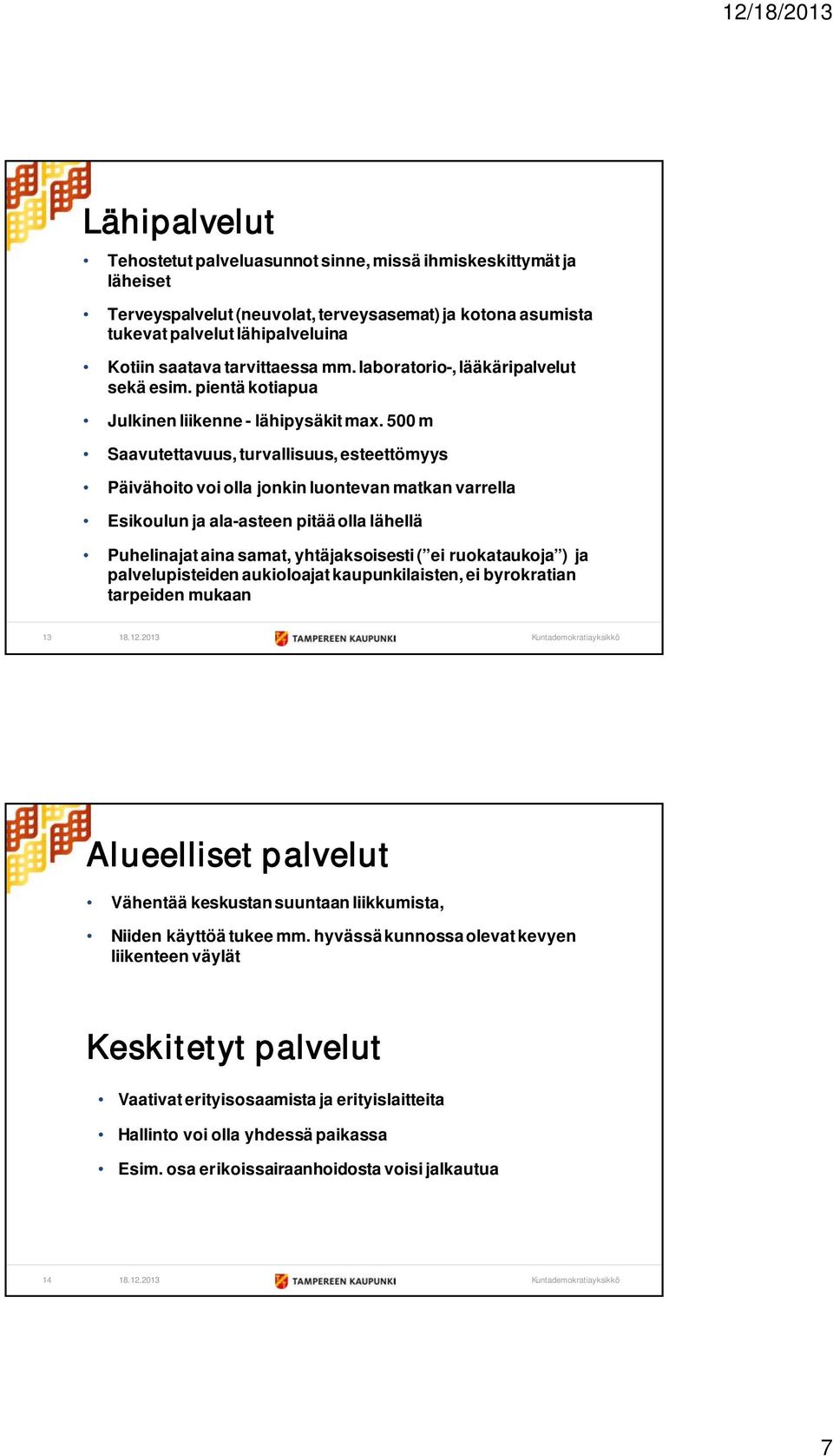 500 m Saavutettavuus, turvallisuus, esteettömyys Päivähoito voi olla jonkin luontevan matkan varrella Esikoulun ja ala-asteen pitää olla lähellä Puhelinajat aina samat, yhtäjaksoisesti ( ei