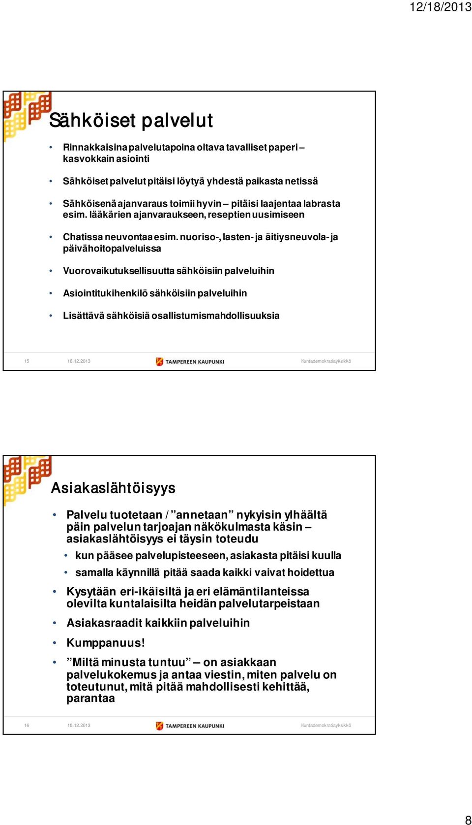 nuoriso-, lasten-ja äitiysneuvola-ja päivähoitopalveluissa Vuorovaikutuksellisuutta sähköisiin palveluihin Asiointitukihenkilö sähköisiin palveluihin Lisättävä sähköisiä osallistumismahdollisuuksia