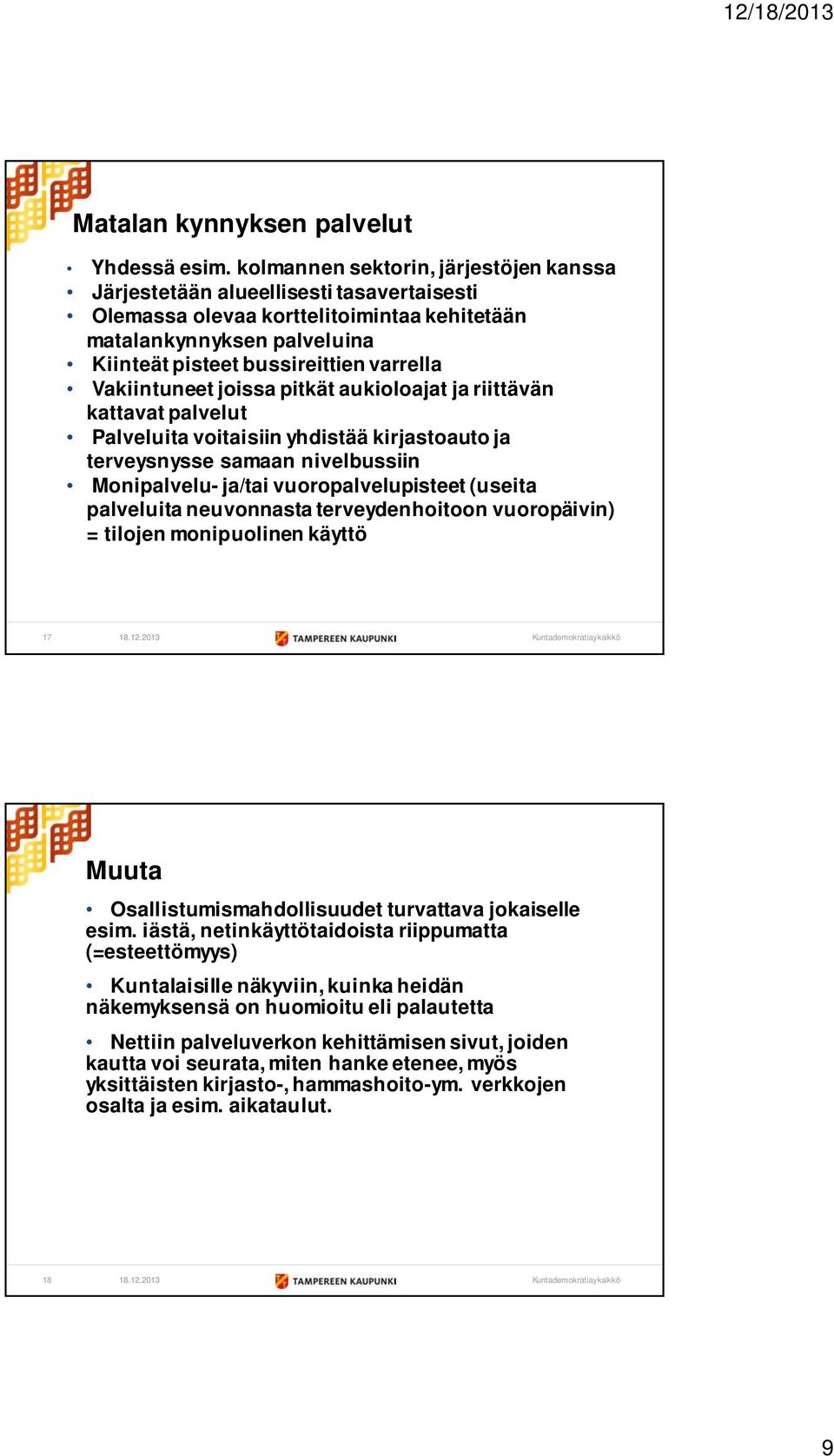 Vakiintuneet joissa pitkät aukioloajat ja riittävän kattavat palvelut Palveluita voitaisiin yhdistää kirjastoauto ja terveysnysse samaan nivelbussiin Monipalvelu- ja/tai vuoropalvelupisteet (useita