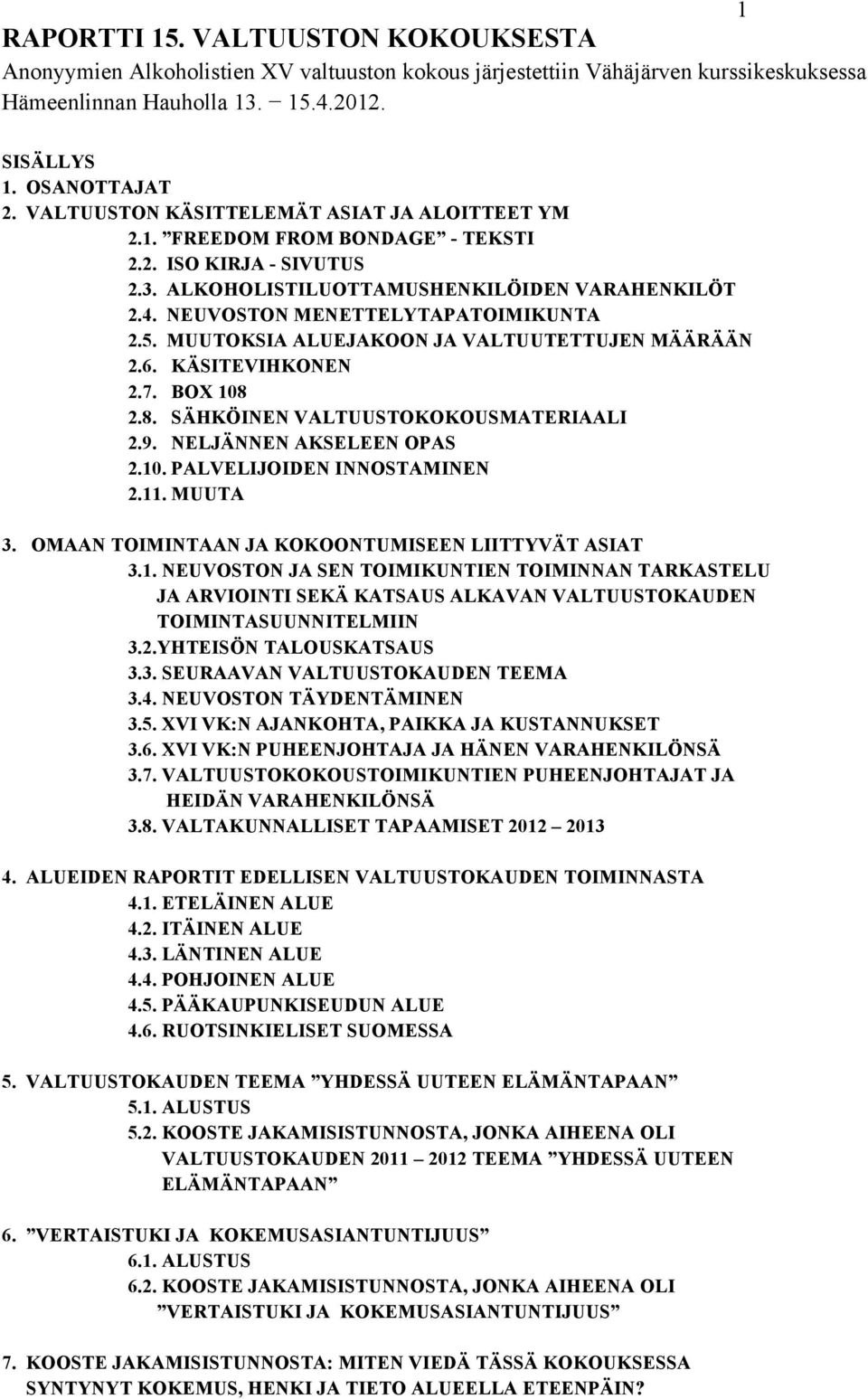 MUUTOKSIA ALUEJAKOON JA VALTUUTETTUJEN MÄÄRÄÄN 2.6. KÄSITEVIHKONEN 2.7. BOX 108 2.8. SÄHKÖINEN VALTUUSTOKOKOUSMATERIAALI 2.9. NELJÄNNEN AKSELEEN OPAS 2.10. PALVELIJOIDEN INNOSTAMINEN 2.11. MUUTA 3.