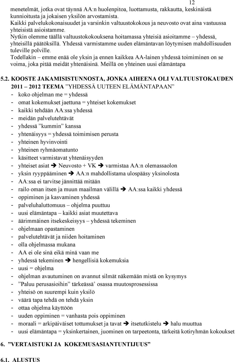 Nytkin olemme täällä valtuustokokouksena hoitamassa yhteisiä asioitamme yhdessä, yhteisillä päätöksillä. Yhdessä varmistamme uuden elämäntavan löytymisen mahdollisuuden tuleville polville.