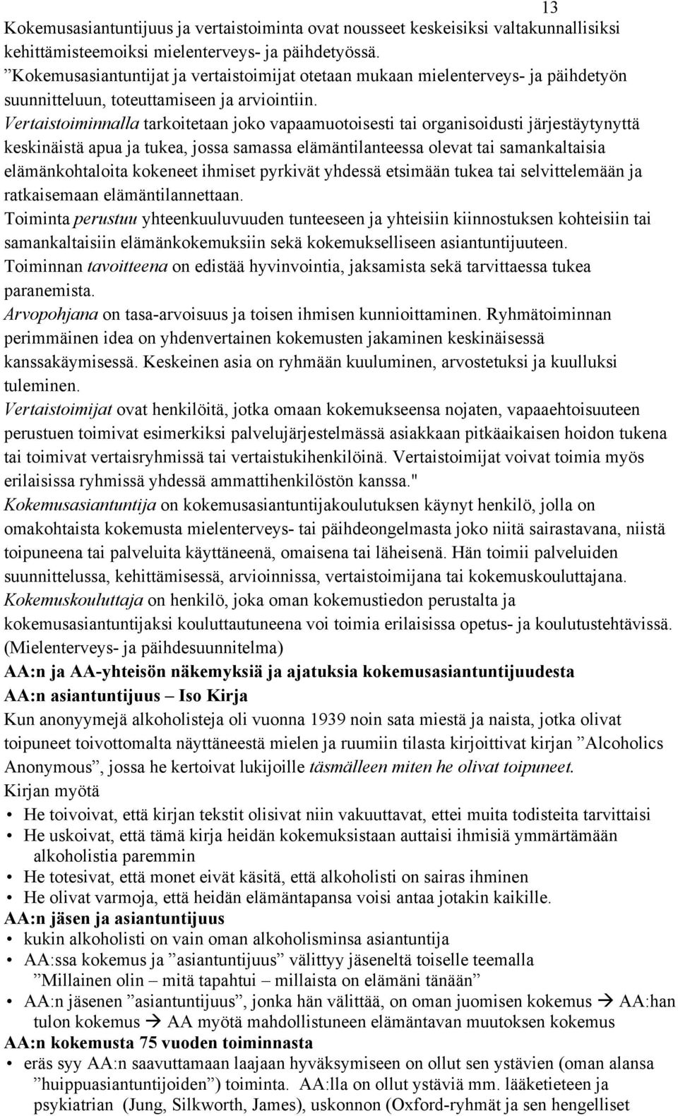 Vertaistoiminnalla tarkoitetaan joko vapaamuotoisesti tai organisoidusti järjestäytynyttä keskinäistä apua ja tukea, jossa samassa elämäntilanteessa olevat tai samankaltaisia elämänkohtaloita