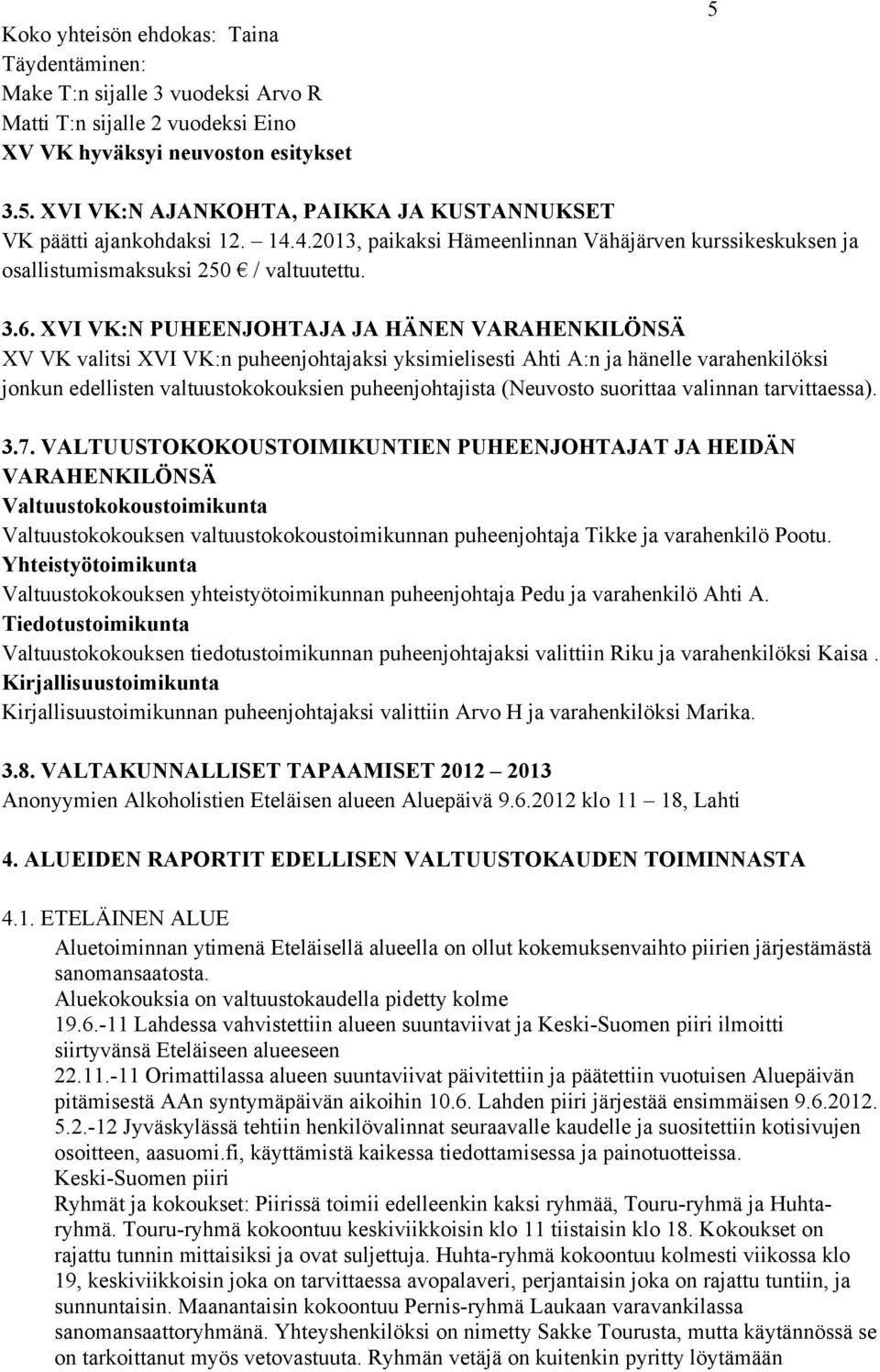 XVI VK:N PUHEENJOHTAJA JA HÄNEN VARAHENKILÖNSÄ XV VK valitsi XVI VK:n puheenjohtajaksi yksimielisesti Ahti A:n ja hänelle varahenkilöksi jonkun edellisten valtuustokokouksien puheenjohtajista