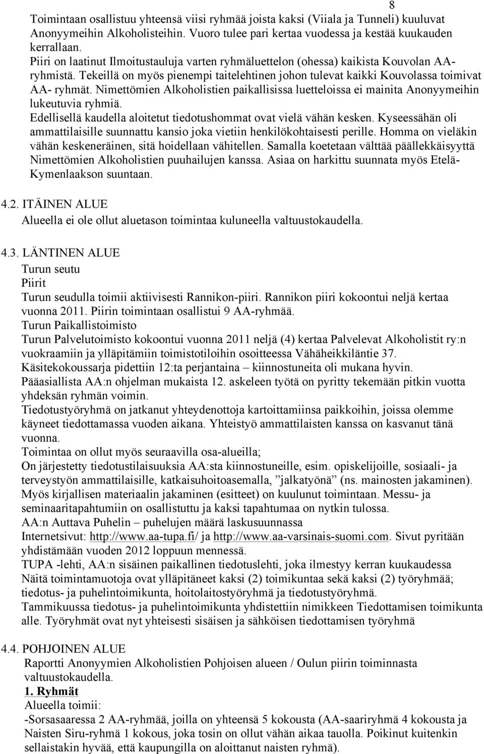 Nimettömien Alkoholistien paikallisissa luetteloissa ei mainita Anonyymeihin lukeutuvia ryhmiä. Edellisellä kaudella aloitetut tiedotushommat ovat vielä vähän kesken.