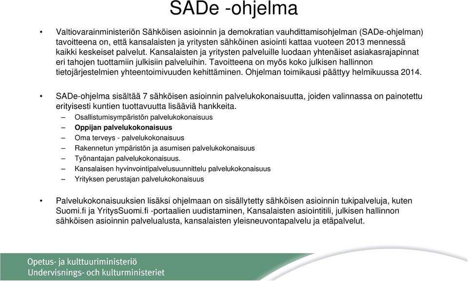 Tavoitteena on myös koko julkisen hallinnon tietojärjestelmien yhteentoimivuuden kehittäminen. Ohjelman toimikausi päättyy helmikuussa 2014.