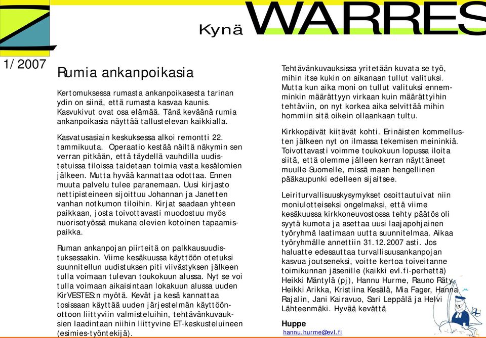 Operaatio kestää näiltä näkymin sen verran pitkään, että täydellä vauhdilla uudistetuissa tiloissa taidetaan toimia vasta kesälomien jälkeen. Mutta hyvää kannattaa odottaa.