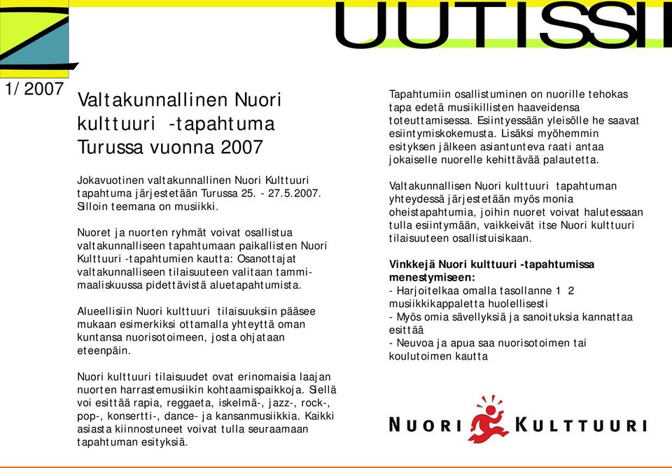 pidettävistä aluetapahtumista. Alueellisiin Nuori kulttuuri tilaisuuksiin pääsee mukaan esimerkiksi ottamalla yhteyttä oman kuntansa nuorisotoimeen, josta ohjataan eteenpäin.