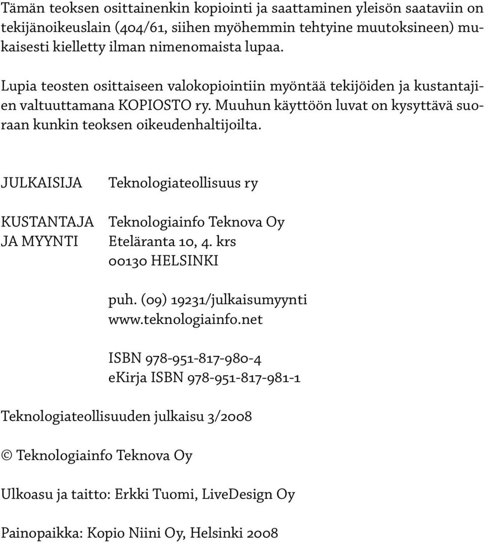 JULKAISIJA KUSTANTAJA JA MYYNTI Teknologiateollisuus ry Teknologiainfo Teknova Oy Eteläranta 10, 4. krs 00130 HELSINKI puh. (09) 19231/julkaisumyynti www.teknologiainfo.