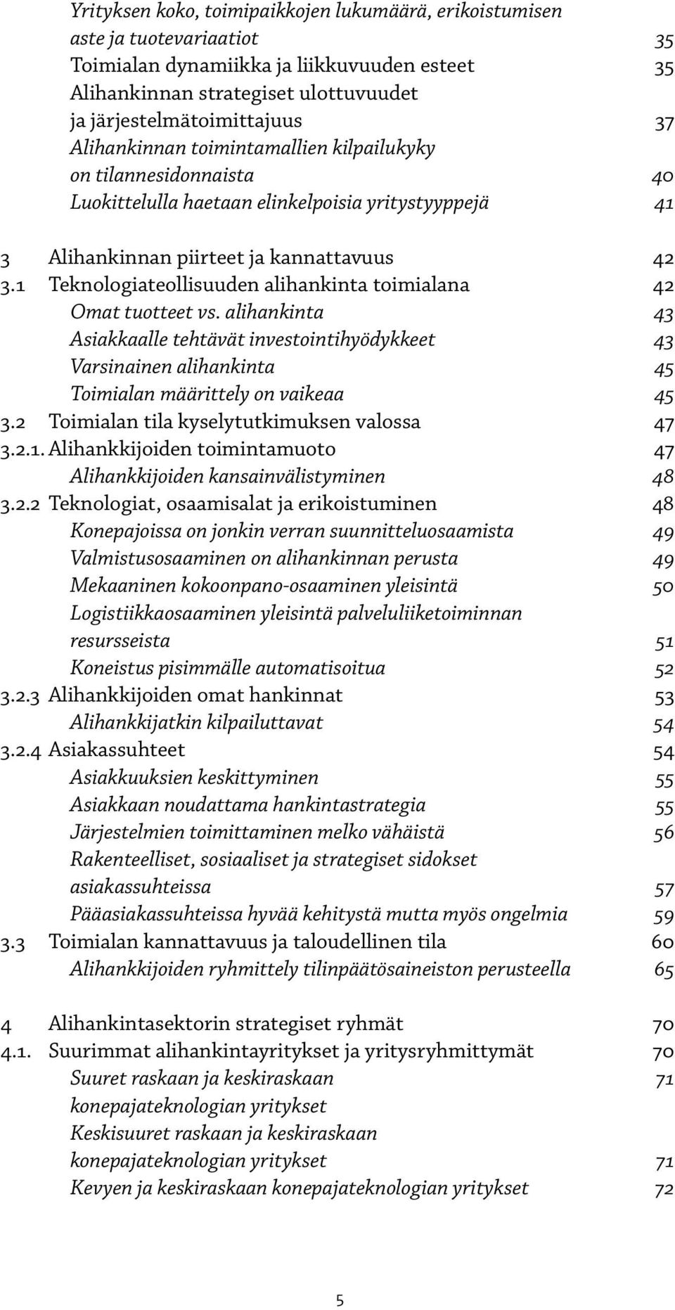 1 Teknologiateollisuuden alihankinta toimialana 42 Omat tuotteet vs. alihankinta 43 Asiakkaalle tehtävät investointihyödykkeet 43 Varsinainen alihankinta 45 Toimialan määrittely on vaikeaa 45 3.