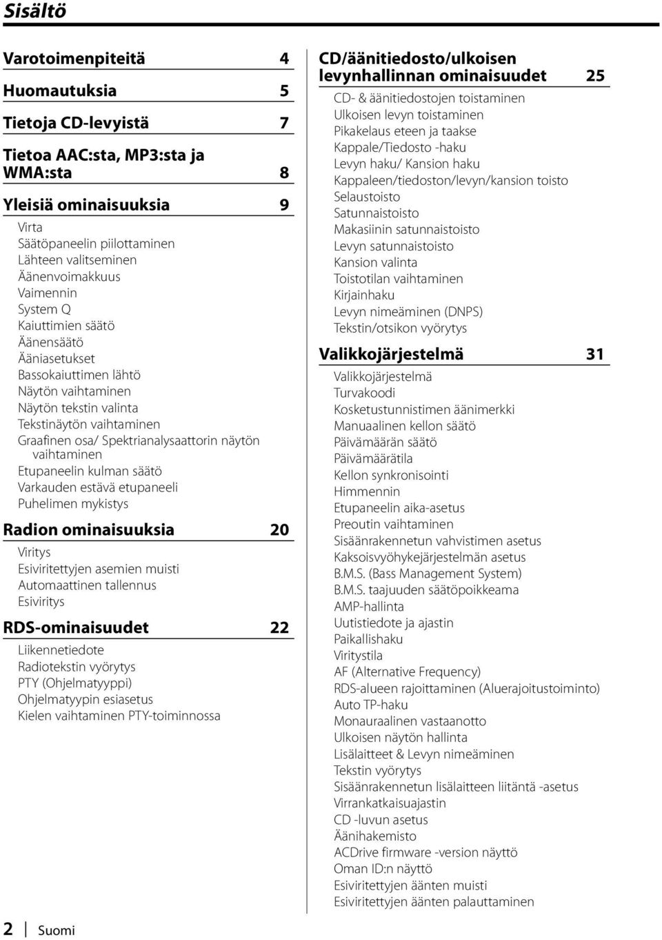 vaihtaminen Etupaneelin kulman säätö Varkauden estävä etupaneeli Puhelimen mykistys Radion ominaisuuksia 20 Viritys Esiviritettyjen asemien muisti Automaattinen tallennus Esiviritys RDS-ominaisuudet