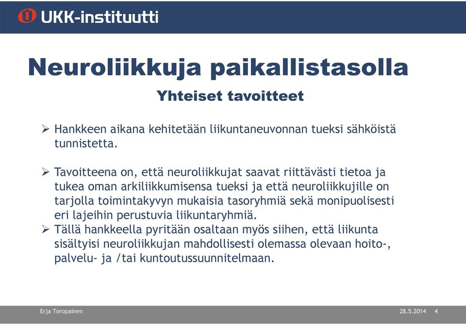 toimintakyvyn mukaisia tasoryhmiä sekä monipuolisesti eri lajeihin perustuvia liikuntaryhmiä.