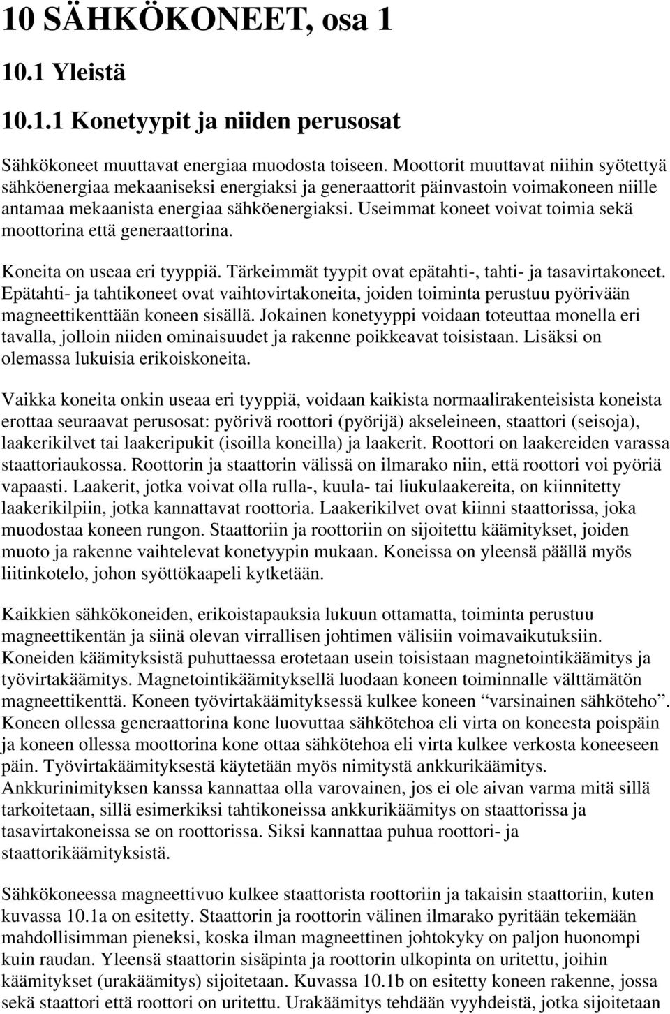 Useimmat koneet voivat toimia sekä moottorina että generaattorina. Koneita on useaa eri tyyppiä. Tärkeimmät tyypit ovat epätahti-, tahti- ja tasavirtakoneet.