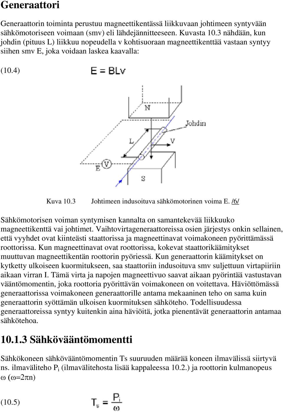 3 Johtimeen indusoituva sähkömotorinen voima E. /6/ Sähkömotorisen voiman syntymisen kannalta on samantekevää liikkuuko magneettikenttä vai johtimet.