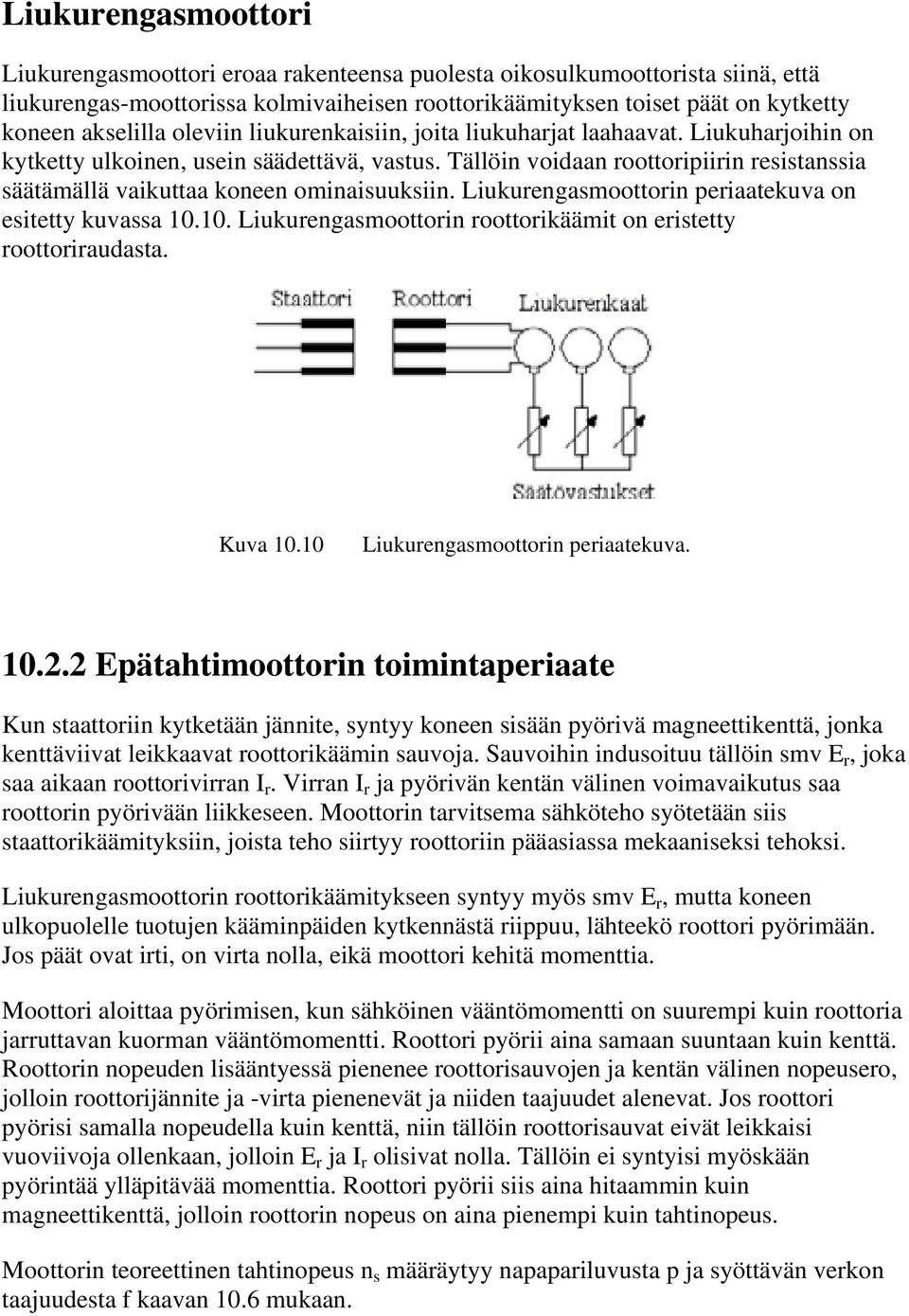 Tällöin voidaan roottoripiirin resistanssia säätämällä vaikuttaa koneen ominaisuuksiin. Liukurengasmoottorin periaatekuva on esitetty kuvassa 10.