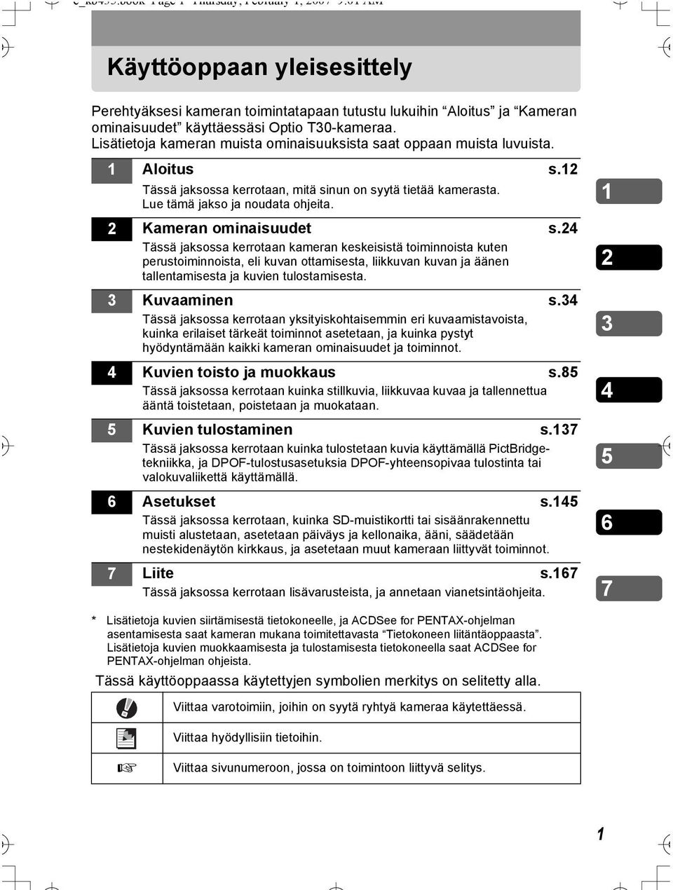 2 Kameran ominaisuudet s.24 Tässä jaksossa kerrotaan kameran keskeisistä toiminnoista kuten perustoiminnoista, eli kuvan ottamisesta, liikkuvan kuvan ja äänen tallentamisesta ja kuvien tulostamisesta.