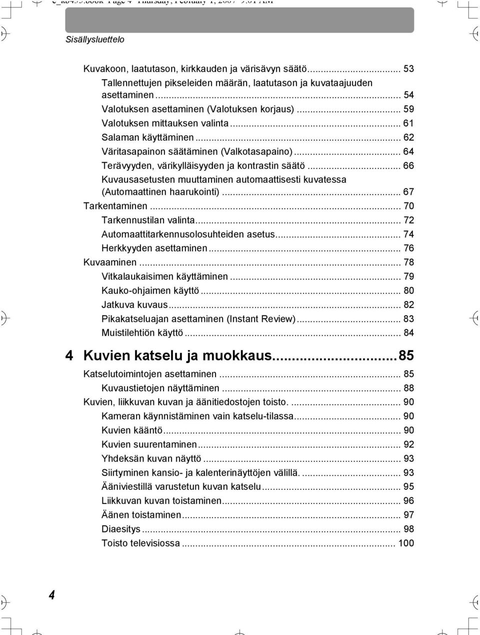 .. 62 Väritasapainon säätäminen (Valkotasapaino)... 64 Terävyyden, värikylläisyyden ja kontrastin säätö... 66 Kuvausasetusten muuttaminen automaattisesti kuvatessa (Automaattinen haarukointi).