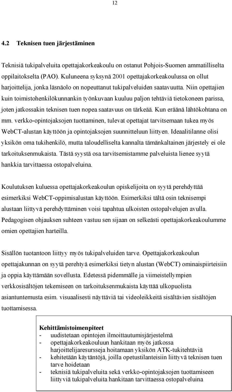 Niin opettajien kuin toimistohenkilökunnankin työnkuvaan kuuluu paljon tehtäviä tietokoneen parissa, joten jatkossakin teknisen tuen nopea saatavuus on tärkeää. Kun eräänä lähtökohtana on mm.